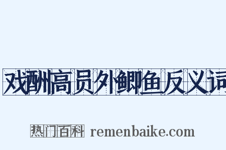 戏酬高员外鲫鱼反义词是什么意思的图片